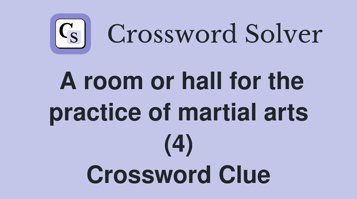 A room or hall for the practice of martial arts (4) Crossword Clue Answers Crossword Solver